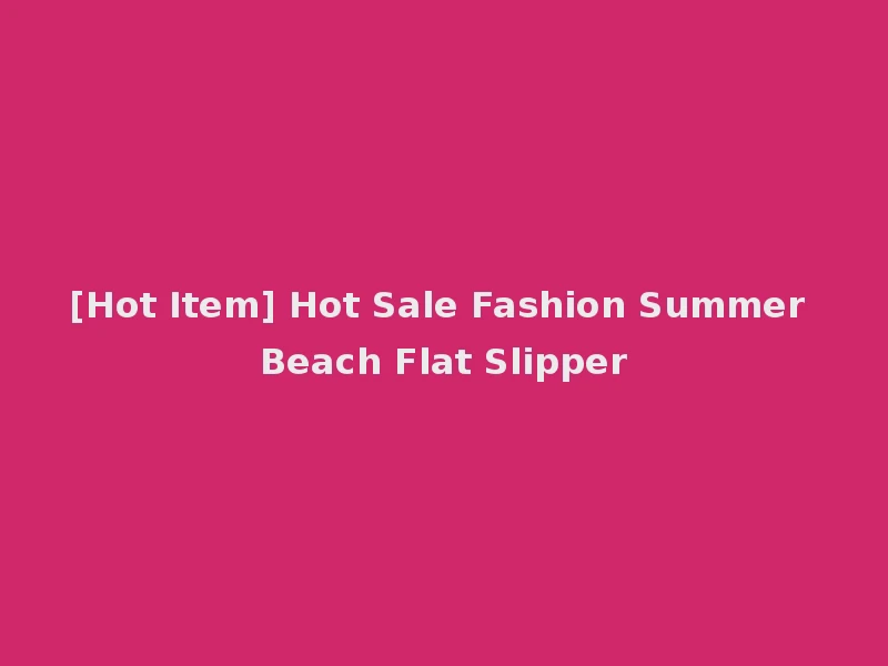 [Hot Item] Hot Sale Fashion Summer Beach Flat Slipper
