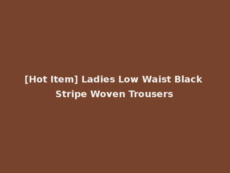 [Hot Item] Ladies Low Waist Black Stripe Woven Trousers