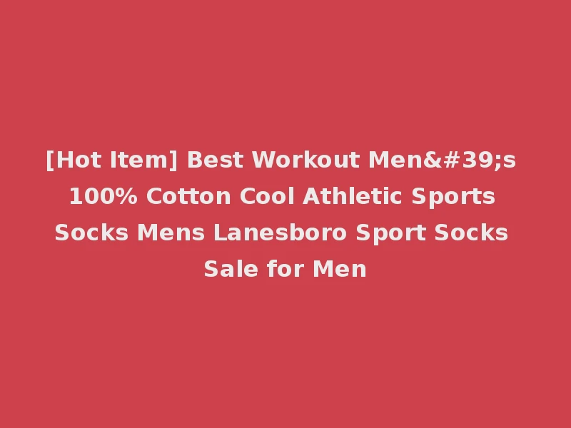 [Hot Item] Best Workout Men's 100% Cotton Cool Athletic Sports Socks Mens Lanesboro Sport Socks Sale for Men