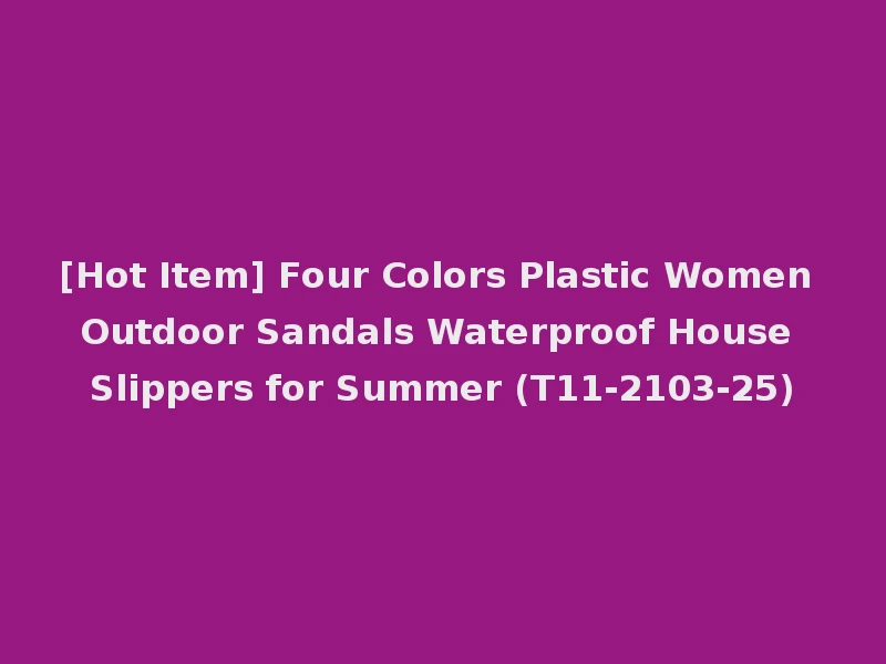 [Hot Item] Four Colors Plastic Women Outdoor Sandals Waterproof House Slippers for Summer (T11-2103-25)
