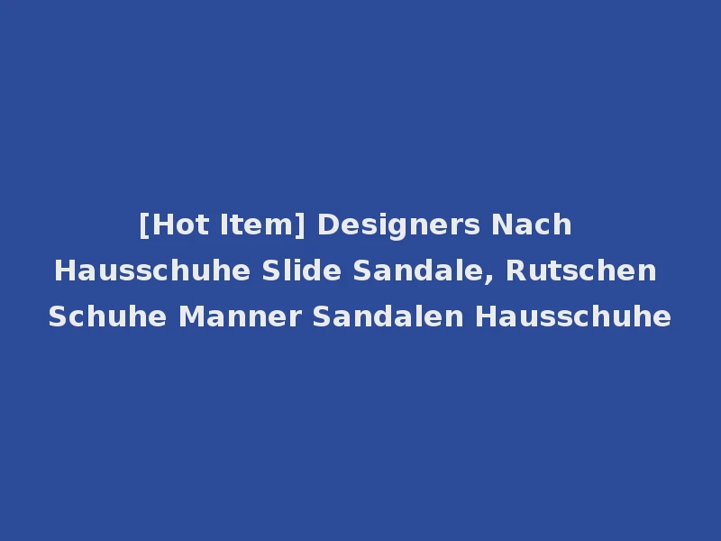 [Hot Item] Designers Nach Hausschuhe Slide Sandale, Rutschen Schuhe Manner Sandalen Hausschuhe