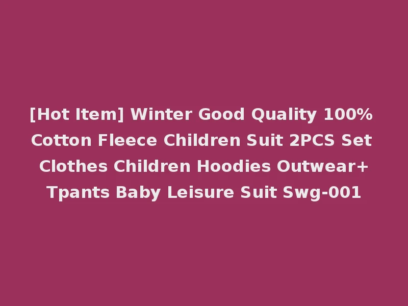 [Hot Item] Winter Good Quality 100% Cotton Fleece Children Suit 2PCS Set Clothes Children Hoodies Outwear+Tpants Baby Leisure Suit Swg-001