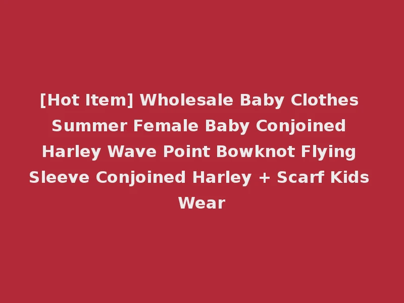 [Hot Item] Wholesale Baby Clothes Summer Female Baby Conjoined Harley Wave Point Bowknot Flying Sleeve Conjoined Harley + Scarf Kids Wear