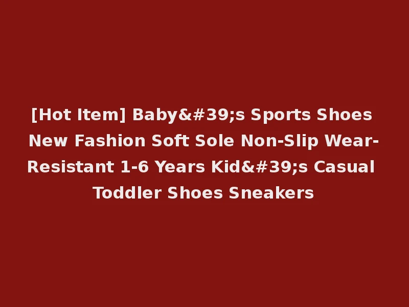 [Hot Item] Baby's Sports Shoes New Fashion Soft Sole Non-Slip Wear-Resistant 1-6 Years Kid's Casual Toddler Shoes Sneakers