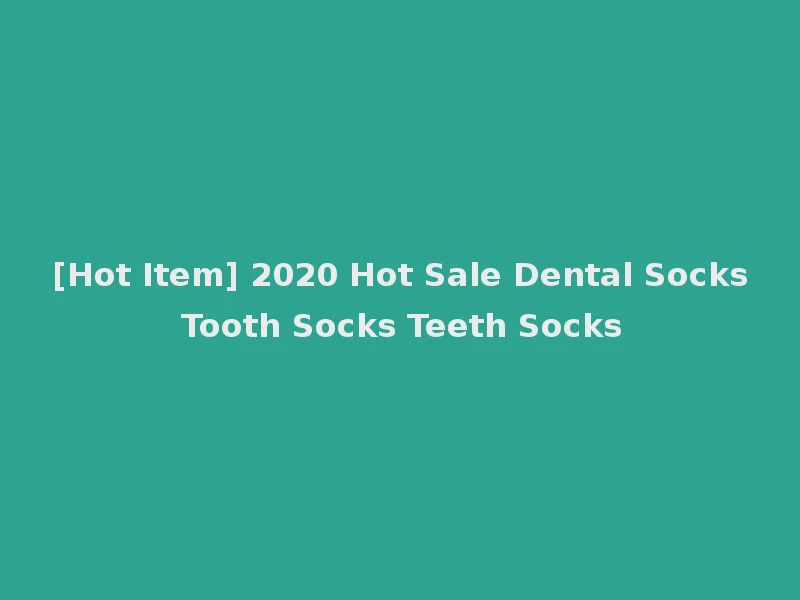 [Hot Item] 2020 Hot Sale Dental Socks Tooth Socks Teeth Socks