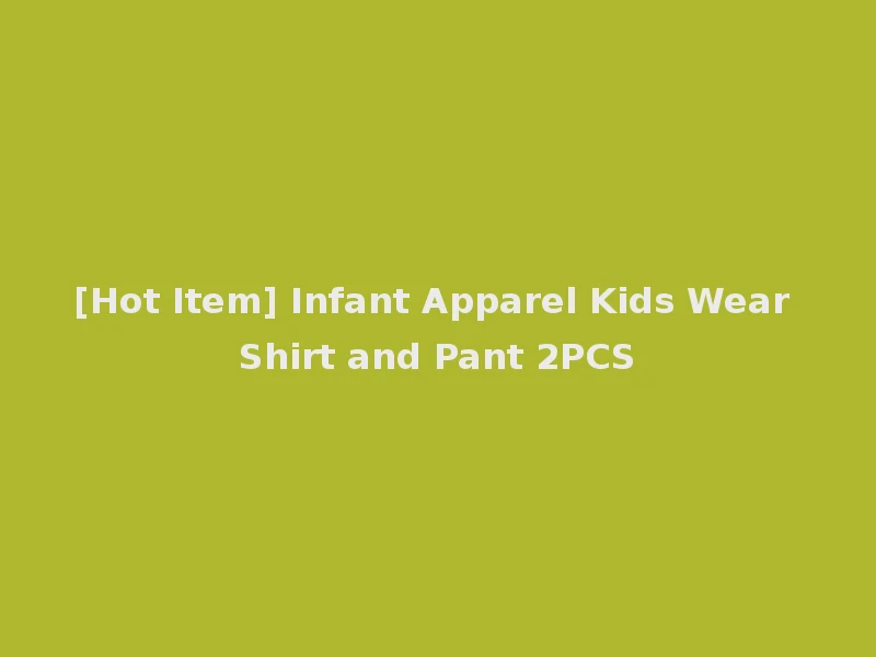 [Hot Item] Infant Apparel Kids Wear Shirt and Pant 2PCS