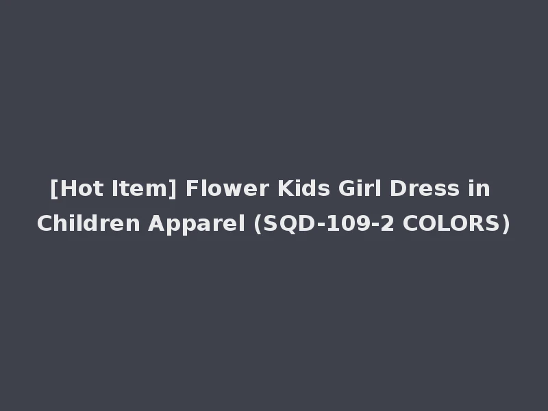 [Hot Item] Flower Kids Girl Dress in Children Apparel (SQD-109-2 COLORS)