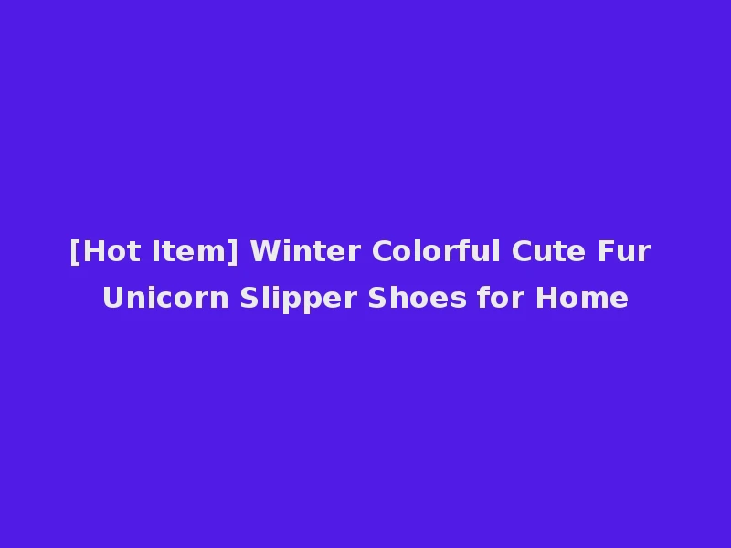 [Hot Item] Winter Colorful Cute Fur Unicorn Slipper Shoes for Home