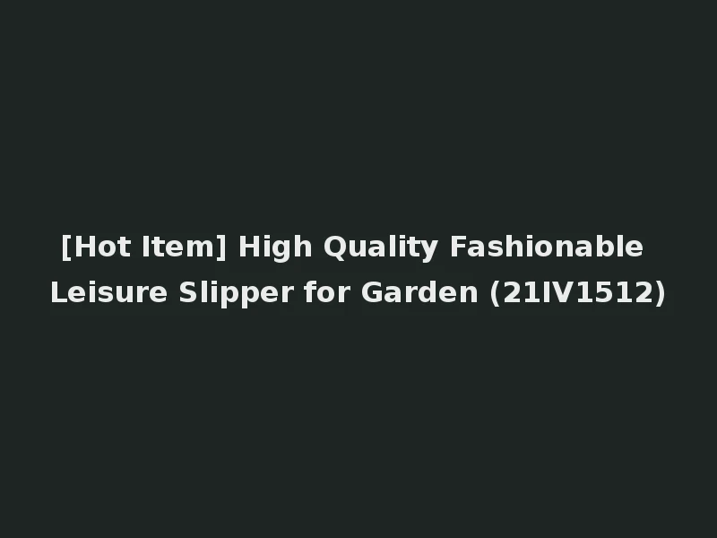 [Hot Item] High Quality Fashionable Leisure Slipper for Garden (21IV1512)