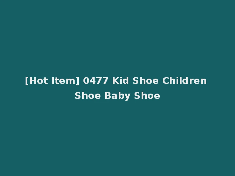 [Hot Item] 0477 Kid Shoe Children Shoe Baby Shoe
