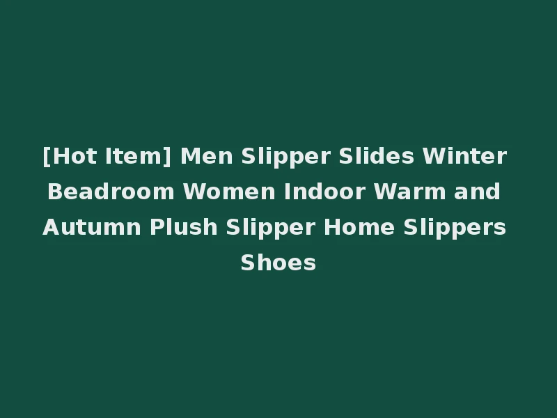 [Hot Item] Men Slipper Slides Winter Beadroom Women Indoor Warm and Autumn Plush Slipper Home Slippers Shoes