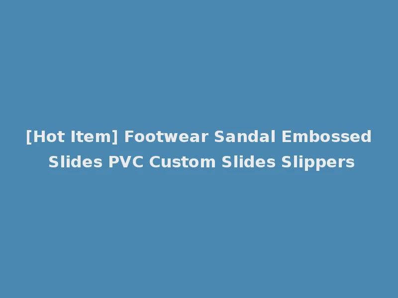 [Hot Item] Footwear Sandal Embossed Slides PVC Custom Slides Slippers