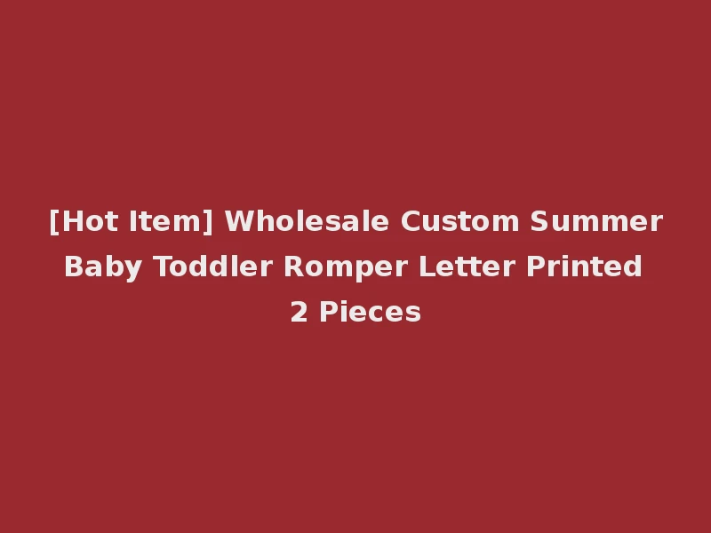 [Hot Item] Wholesale Custom Summer Baby Toddler Romper Letter Printed 2 Pieces