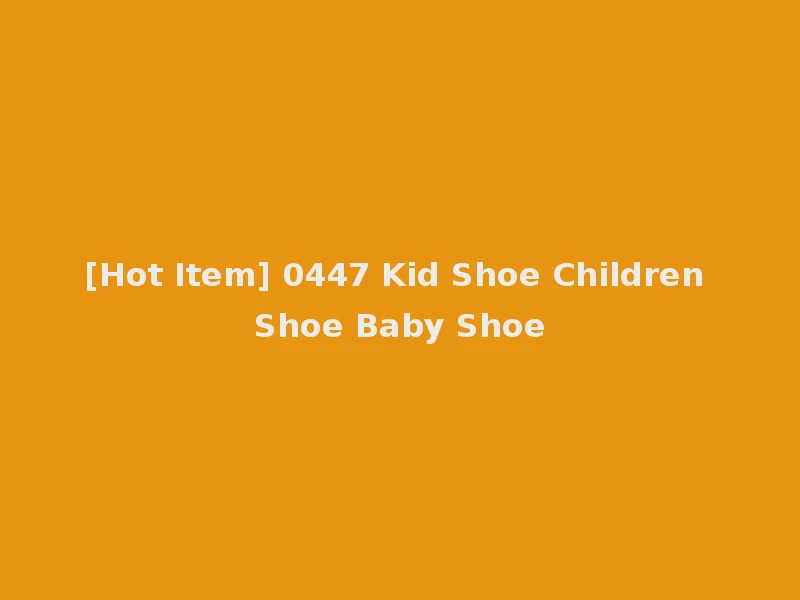 [Hot Item] 0447 Kid Shoe Children Shoe Baby Shoe