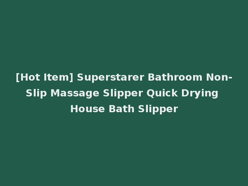 [Hot Item] Superstarer Bathroom Non-Slip Massage Slipper Quick Drying House Bath Slipper
