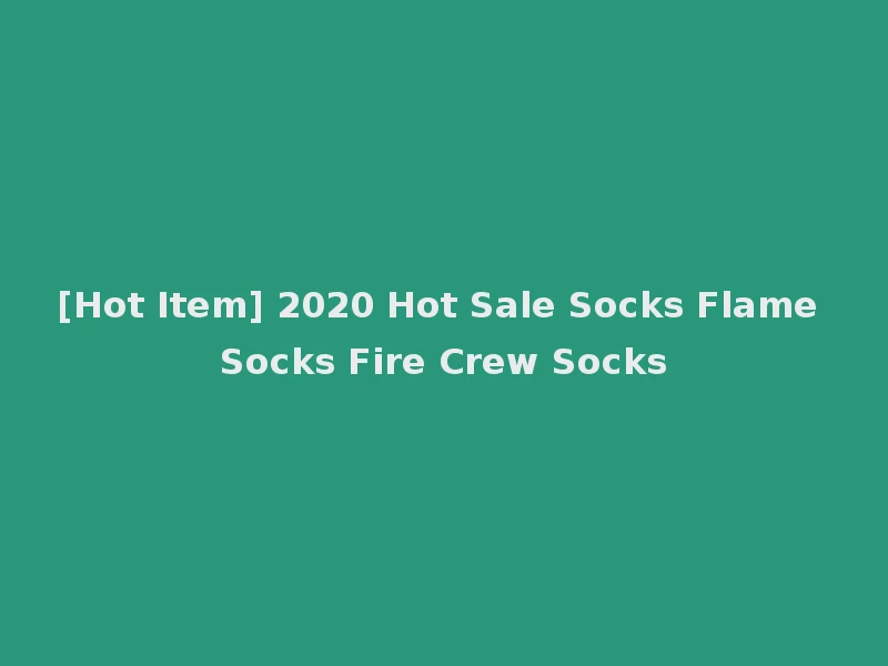 [Hot Item] 2020 Hot Sale Socks Flame Socks Fire Crew Socks