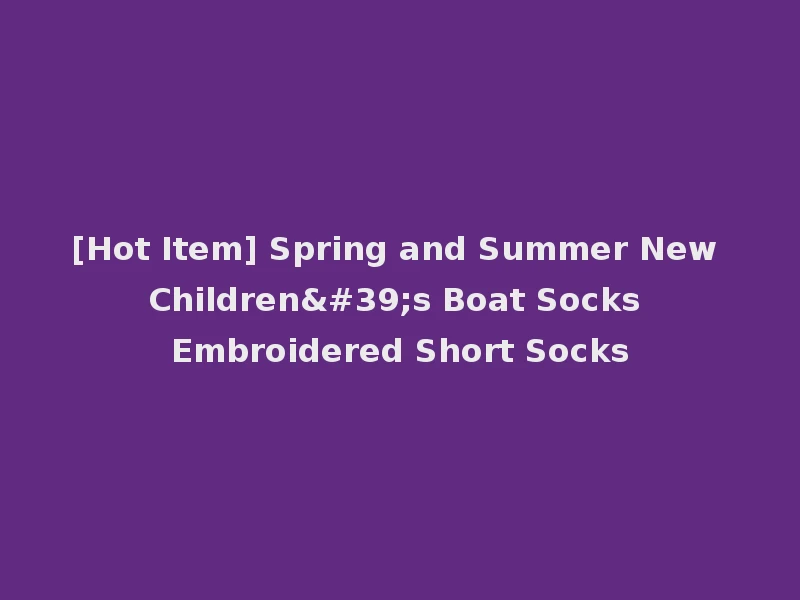 [Hot Item] Spring and Summer New Children's Boat Socks Embroidered Short Socks