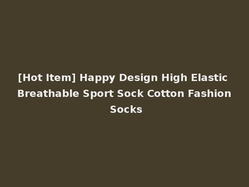 [Hot Item] Happy Design High Elastic Breathable Sport Sock Cotton Fashion Socks