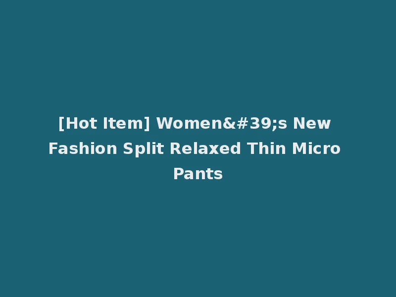 [Hot Item] Women's New Fashion Split Relaxed Thin Micro Pants