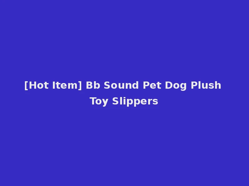 [Hot Item] Bb Sound Pet Dog Plush Toy Slippers