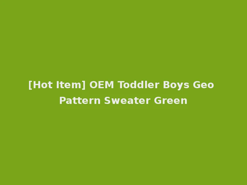 [Hot Item] OEM Toddler Boys Geo Pattern Sweater Green