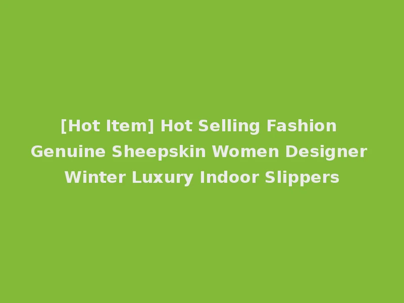 [Hot Item] Hot Selling Fashion Genuine Sheepskin Women Designer Winter Luxury Indoor Slippers