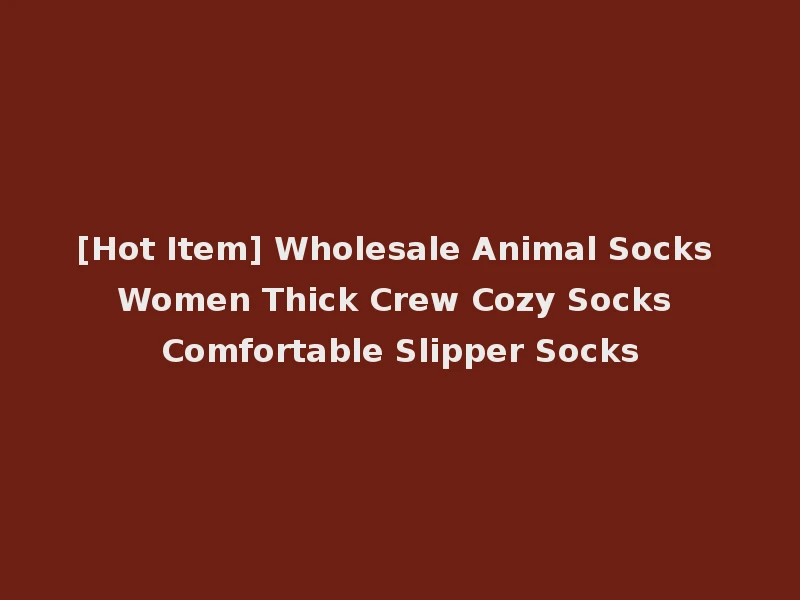 [Hot Item] Wholesale Animal Socks Women Thick Crew Cozy Socks Comfortable Slipper Socks