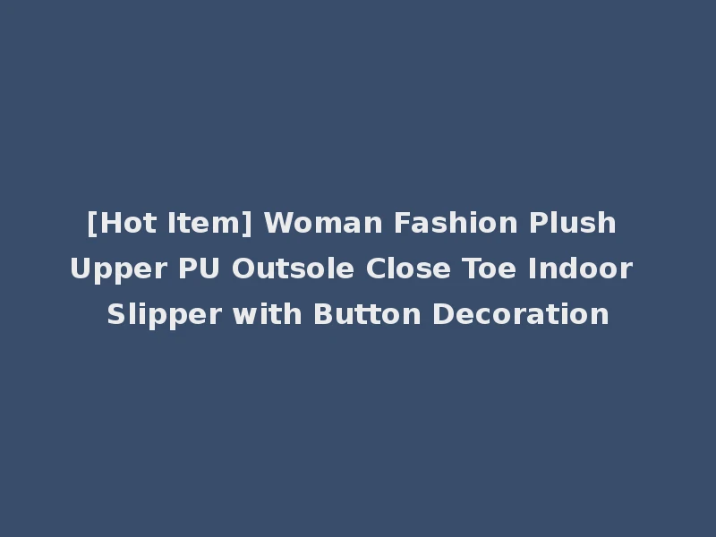 [Hot Item] Woman Fashion Plush Upper PU Outsole Close Toe Indoor Slipper with Button Decoration