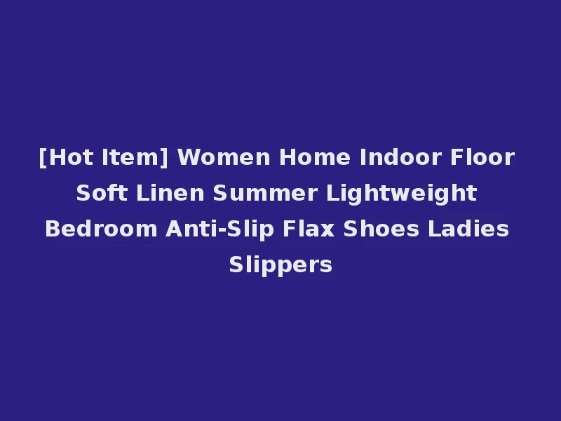 [Hot Item] Women Home Indoor Floor Soft Linen Summer Lightweight Bedroom Anti-Slip Flax Shoes Ladies Slippers