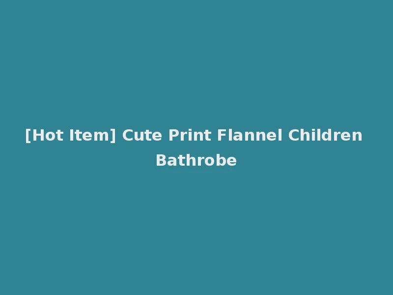 [Hot Item] Cute Print Flannel Children Bathrobe