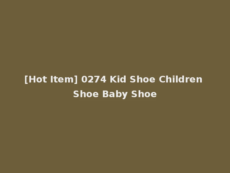 [Hot Item] 0274 Kid Shoe Children Shoe Baby Shoe