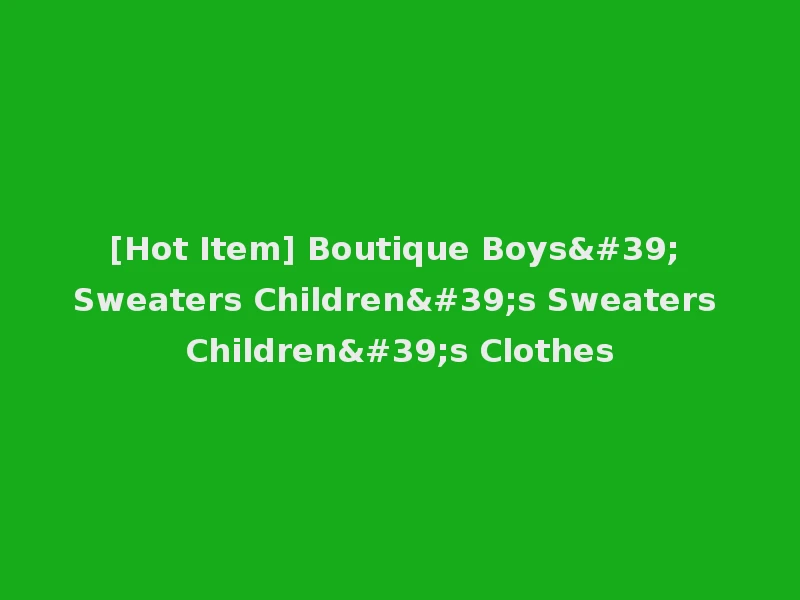 [Hot Item] Boutique Boys' Sweaters Children's Sweaters Children's Clothes