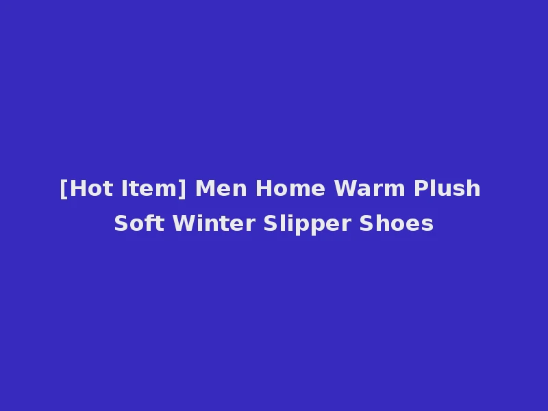 [Hot Item] Men Home Warm Plush Soft Winter Slipper Shoes