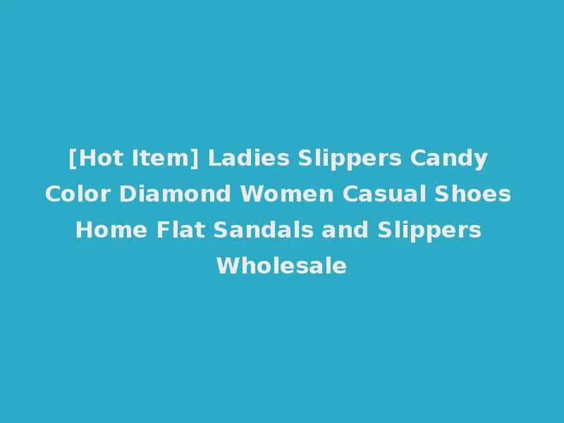 [Hot Item] Ladies Slippers Candy Color Diamond Women Casual Shoes Home Flat Sandals and Slippers Wholesale