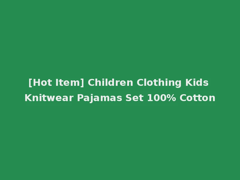 [Hot Item] Children Clothing Kids Knitwear Pajamas Set 100% Cotton