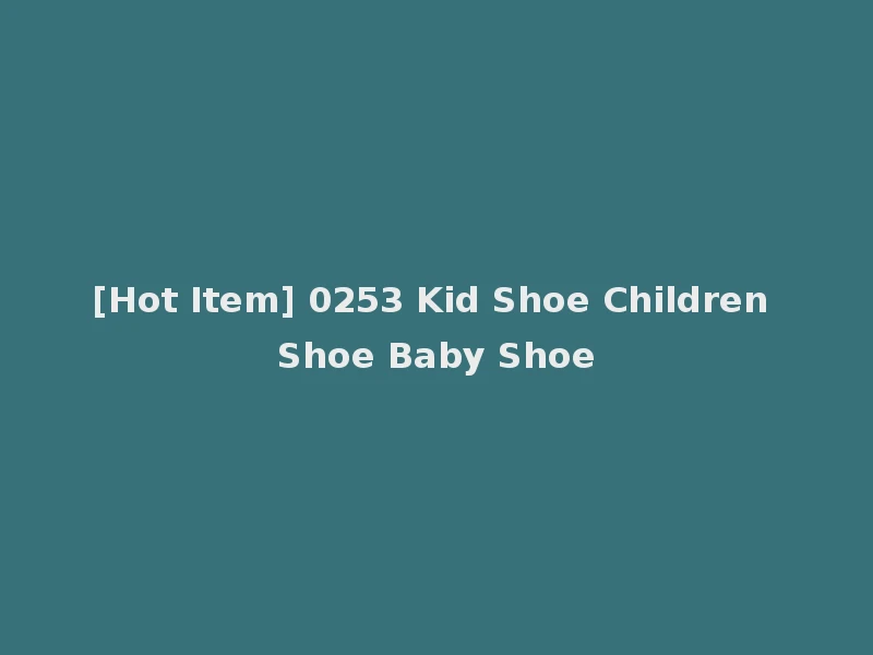 [Hot Item] 0253 Kid Shoe Children Shoe Baby Shoe