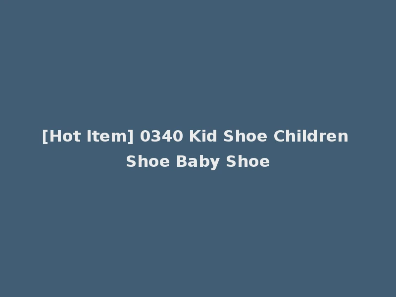 [Hot Item] 0340 Kid Shoe Children Shoe Baby Shoe