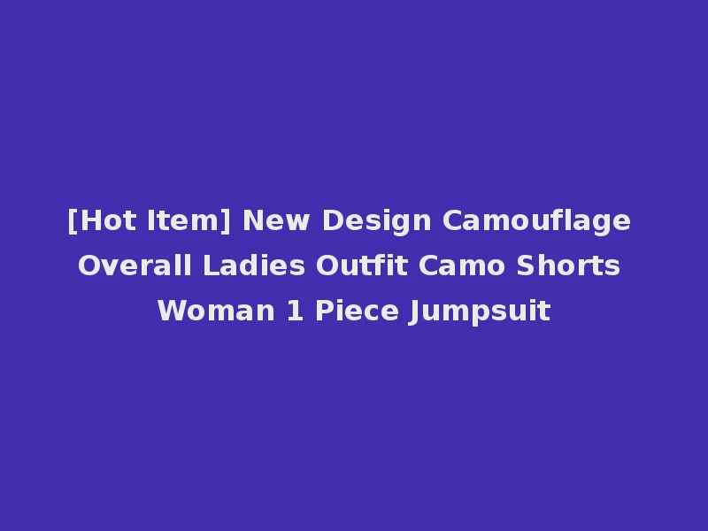 [Hot Item] New Design Camouflage Overall Ladies Outfit Camo Shorts Woman 1 Piece Jumpsuit