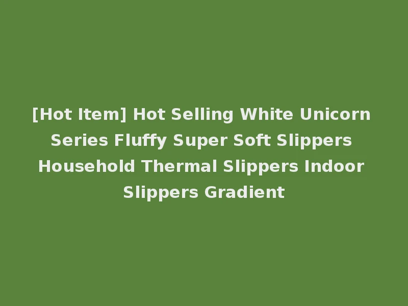 [Hot Item] Hot Selling White Unicorn Series Fluffy Super Soft Slippers Household Thermal Slippers Indoor Slippers Gradient