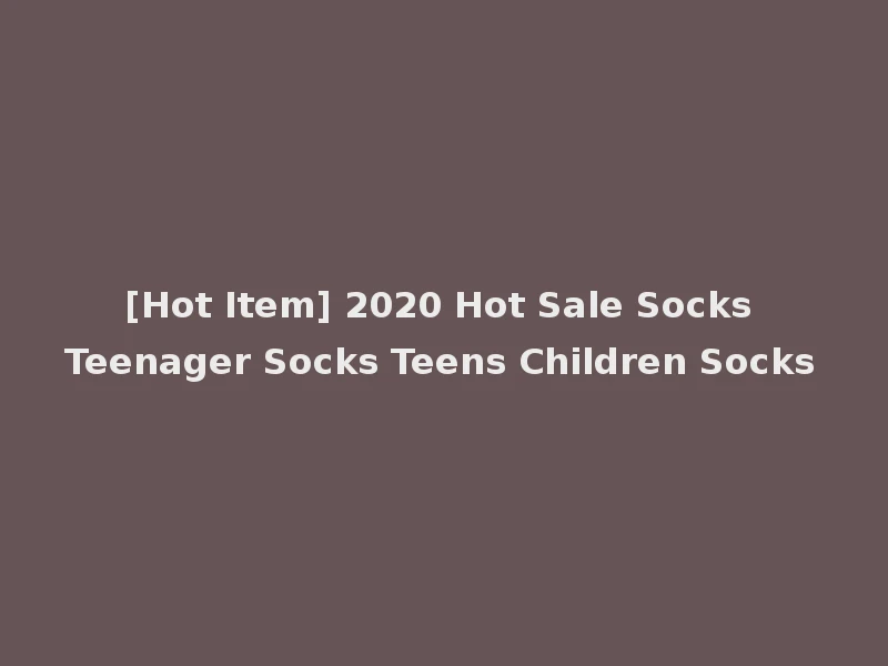 [Hot Item] 2020 Hot Sale Socks Teenager Socks Teens Children Socks