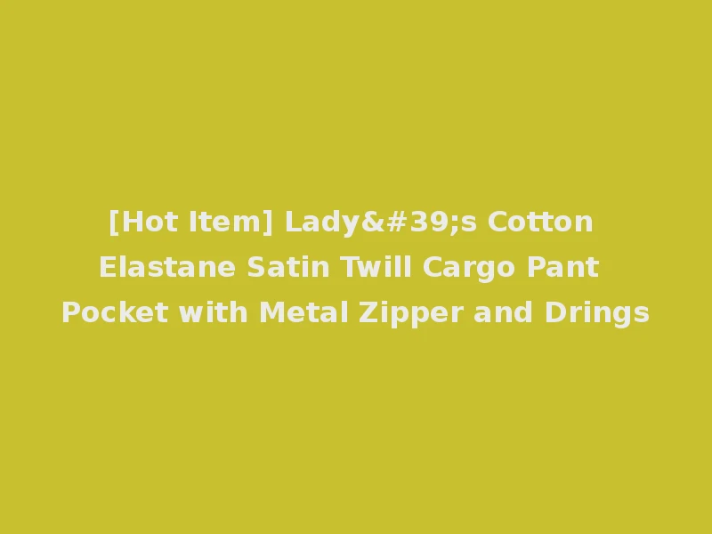 [Hot Item] Lady's Cotton Elastane Satin Twill Cargo Pant Pocket with Metal Zipper and Drings