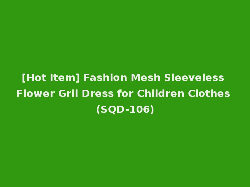 [Hot Item] Fashion Mesh Sleeveless Flower Gril Dress for Children Clothes (SQD-106)
