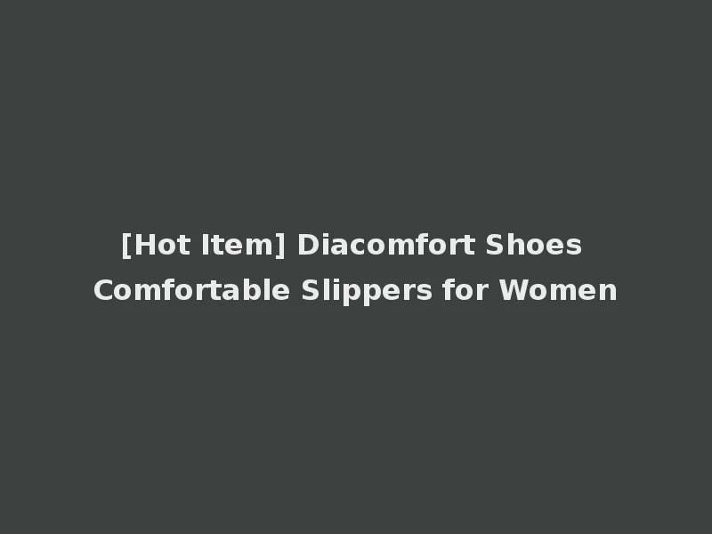 [Hot Item] Diacomfort Shoes Comfortable Slippers for Women
