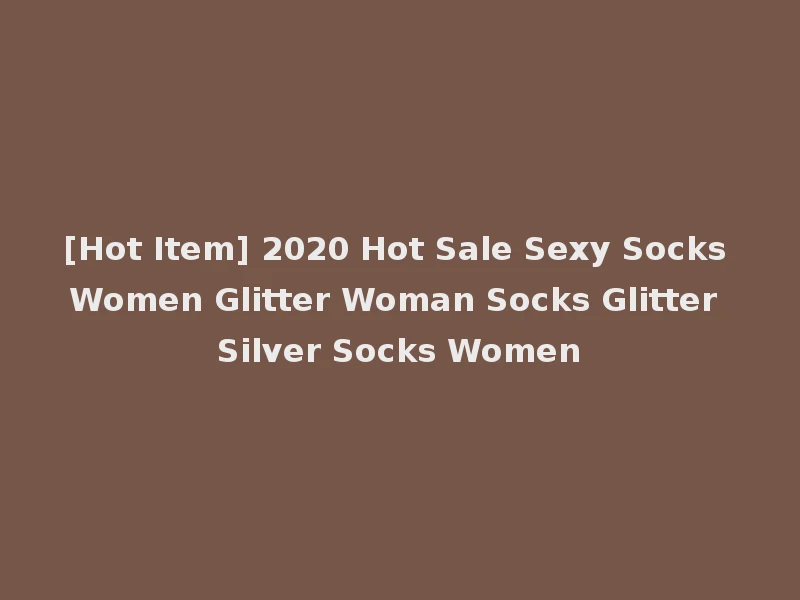 [Hot Item] 2020 Hot Sale Sexy Socks Women Glitter Woman Socks Glitter Silver Socks Women