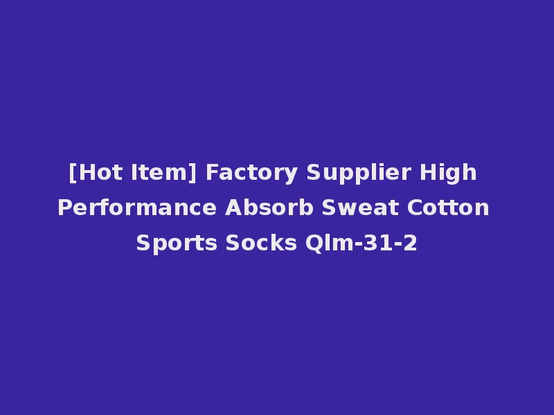 [Hot Item] Factory Supplier High Performance Absorb Sweat Cotton Sports Socks Qlm-31-2
