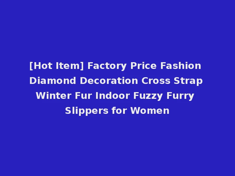 [Hot Item] Factory Price Fashion Diamond Decoration Cross Strap Winter Fur Indoor Fuzzy Furry Slippers for Women