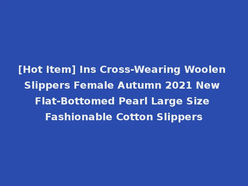 [Hot Item] Ins Cross-Wearing Woolen Slippers Female Autumn 2021 New Flat-Bottomed Pearl Large Size Fashionable Cotton Slippers