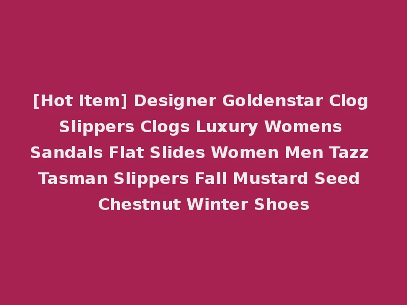 [Hot Item] Designer Goldenstar Clog Slippers Clogs Luxury Womens Sandals Flat Slides Women Men Tazz Tasman Slippers Fall Mustard Seed Chestnut Winter Shoes