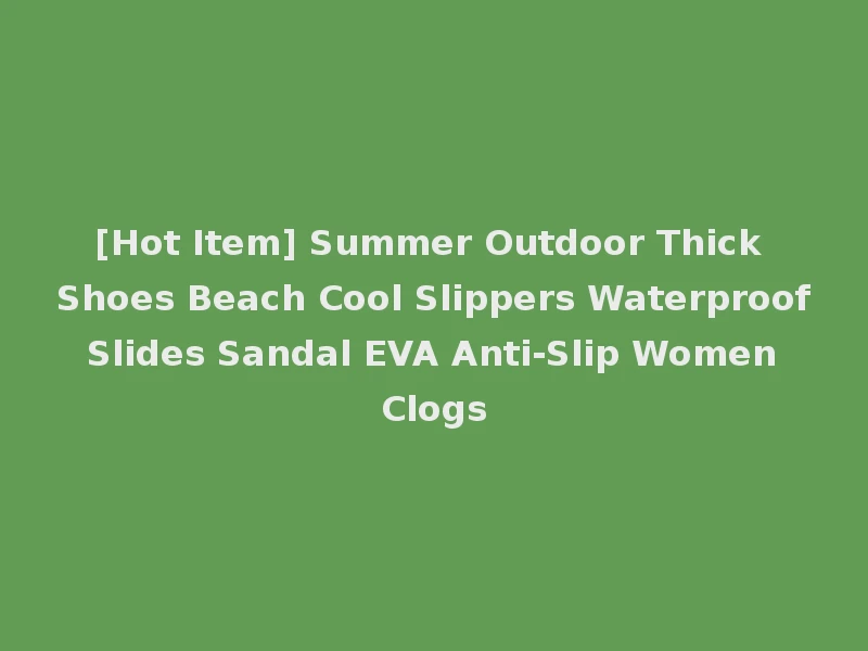 [Hot Item] Summer Outdoor Thick Shoes Beach Cool Slippers Waterproof Slides Sandal EVA Anti-Slip Women Clogs