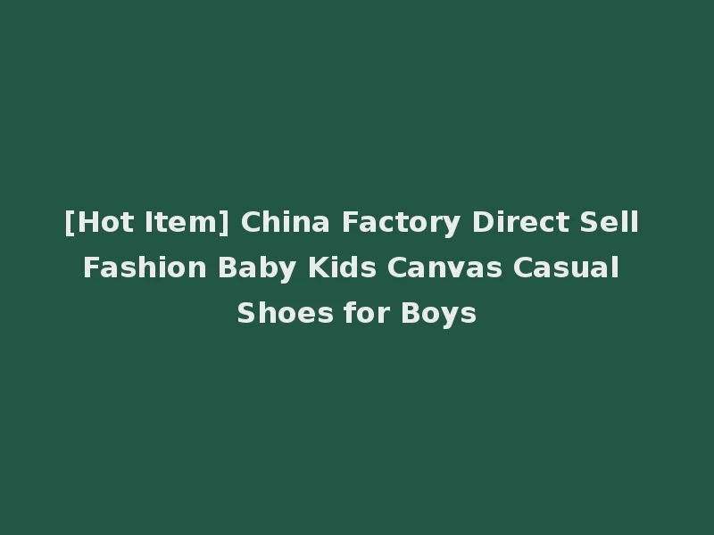 [Hot Item] China Factory Direct Sell Fashion Baby Kids Canvas Casual Shoes for Boys